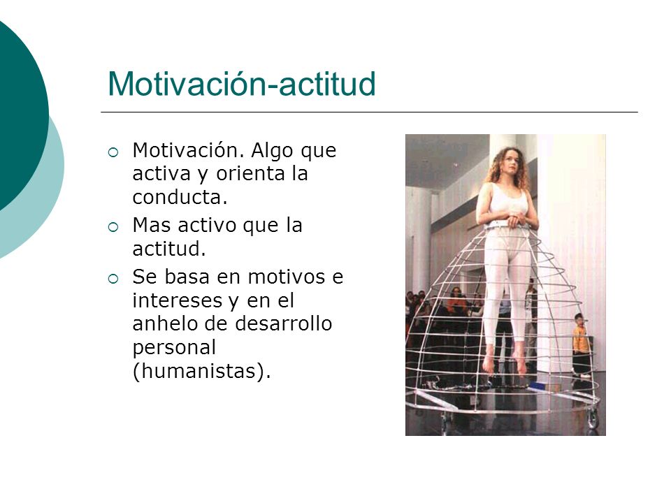Motivación-actitud Motivación. Algo que activa y orienta la conducta.