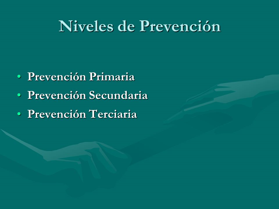 Niveles de Prevención Prevención Primaria Prevención Secundaria