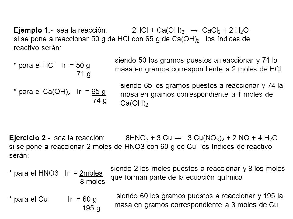 Ejemplo 1.- sea la reacción: 2HCl + Ca(OH)2 → CaCl2 + 2 H2O