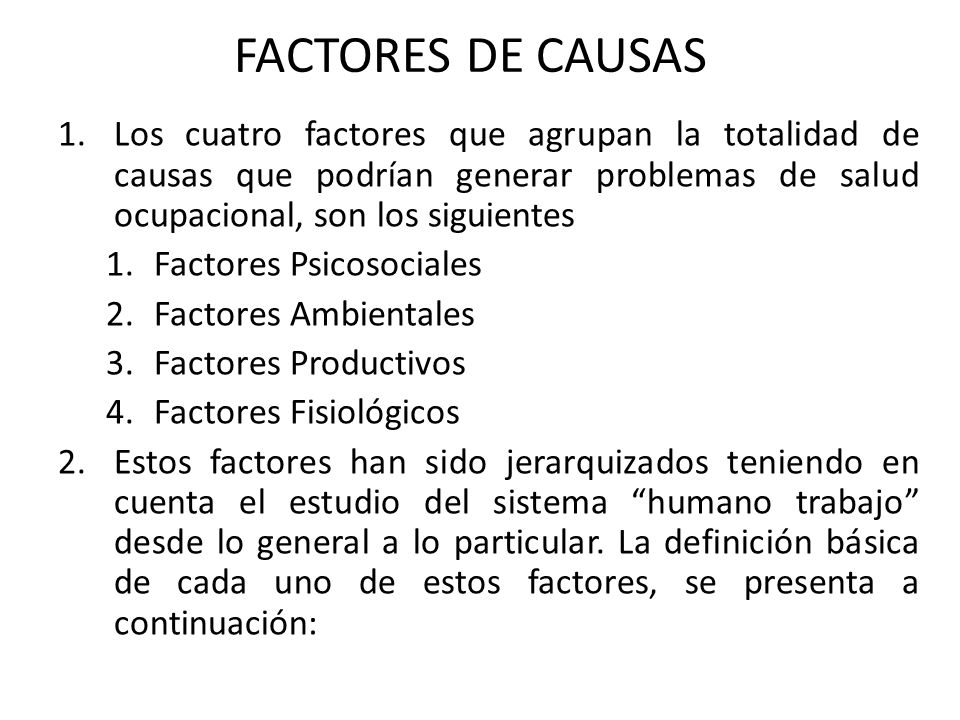 FACTORES DE CAUSAS Los cuatro factores que agrupan la totalidad de causas que podrían generar problemas de salud ocupacional, son los siguientes.