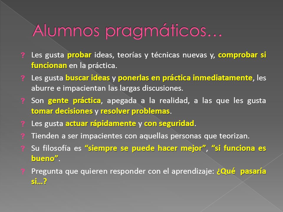 Alumnos pragmáticos… Les gusta probar ideas, teorías y técnicas nuevas y, comprobar si funcionan en la práctica.