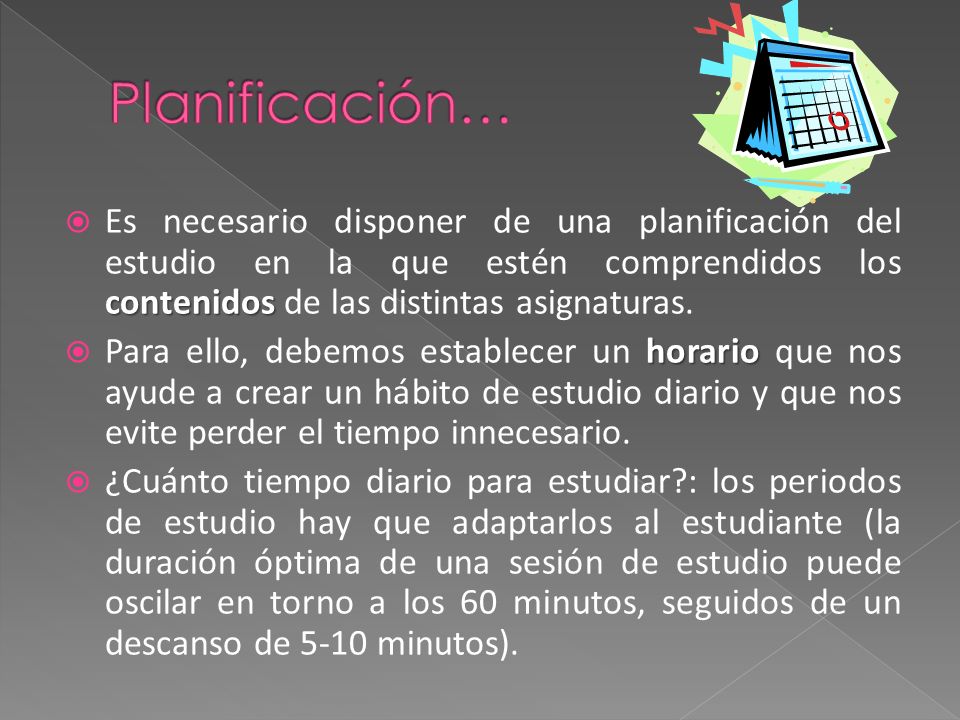 Planificación… Es necesario disponer de una planificación del estudio en la que estén comprendidos los contenidos de las distintas asignaturas.