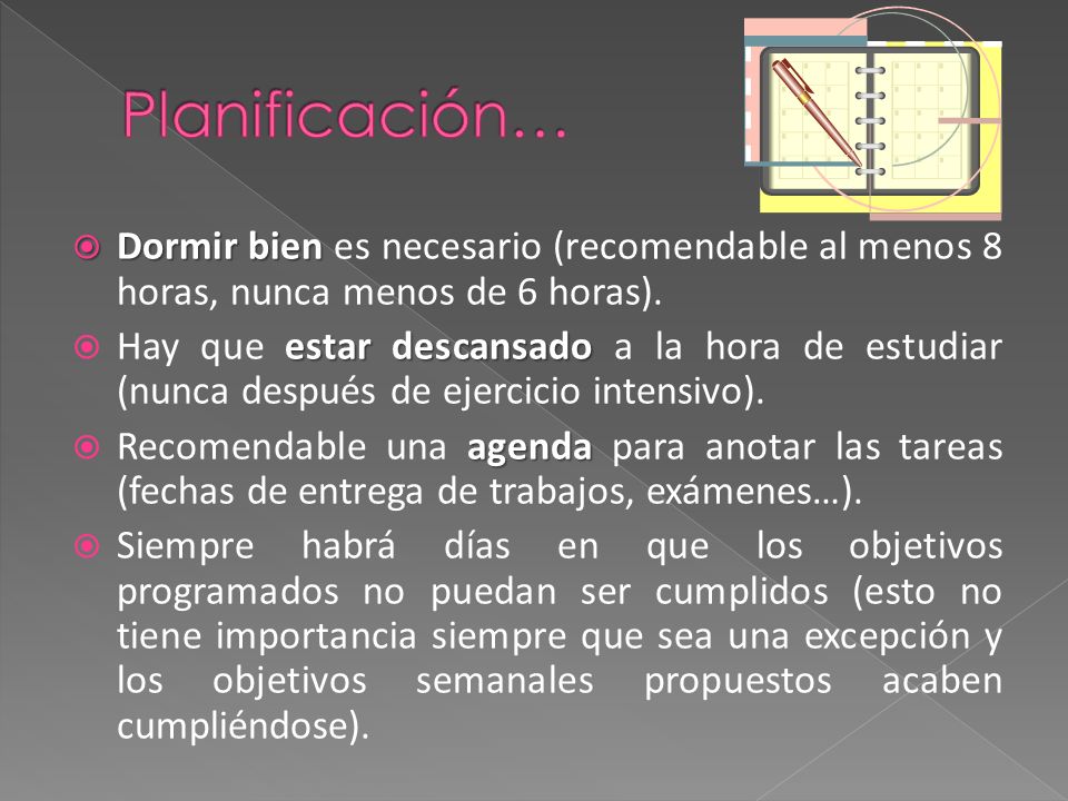 Planificación… Dormir bien es necesario (recomendable al menos 8 horas, nunca menos de 6 horas).