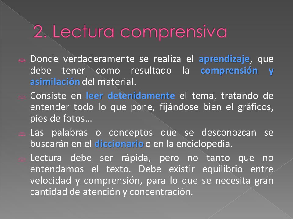 2. Lectura comprensiva Donde verdaderamente se realiza el aprendizaje, que debe tener como resultado la comprensión y asimilación del material.