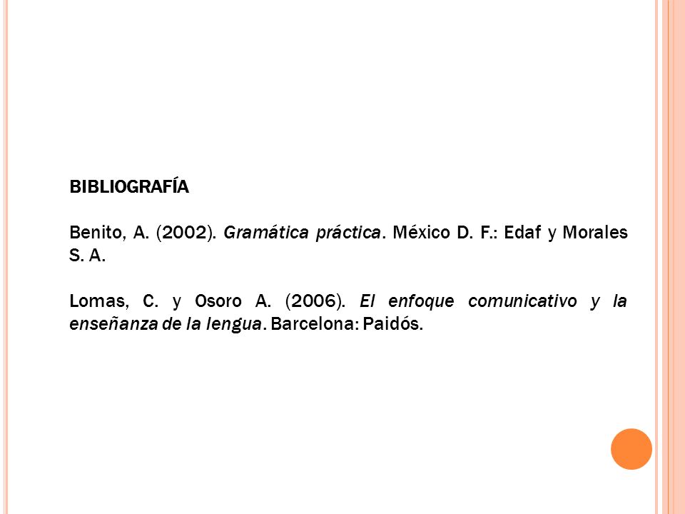 BIBLIOGRAFÍA Benito, A. (2002). Gramática práctica. México D. F.: Edaf y Morales S. A.