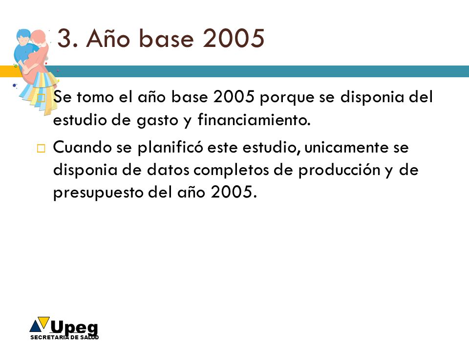 3. Año base 2005 Se tomo el año base 2005 porque se disponia del estudio de gasto y financiamiento.