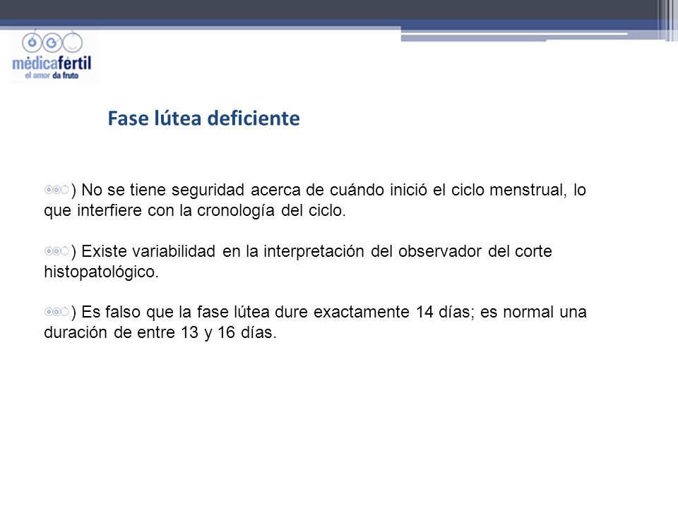 Fase lútea deficiente ) No se tiene seguridad acerca de cuándo inició el ciclo menstrual, lo que interfiere con la cronología del ciclo.