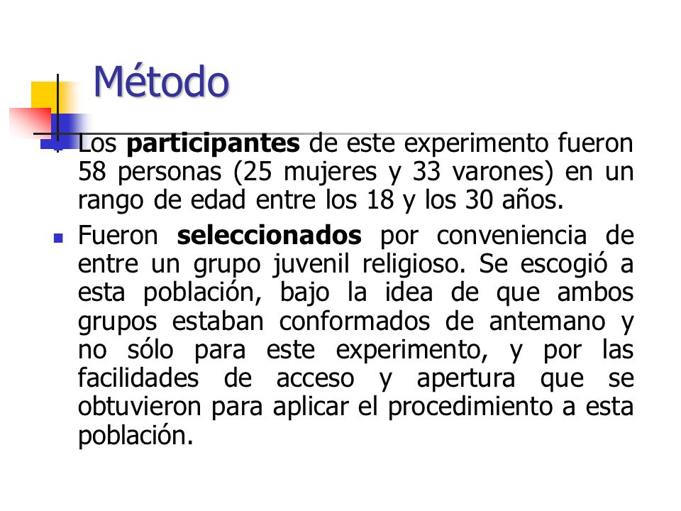 Método Los participantes de este experimento fueron 58 personas (25 mujeres y 33 varones) en un rango de edad entre los 18 y los 30 años.