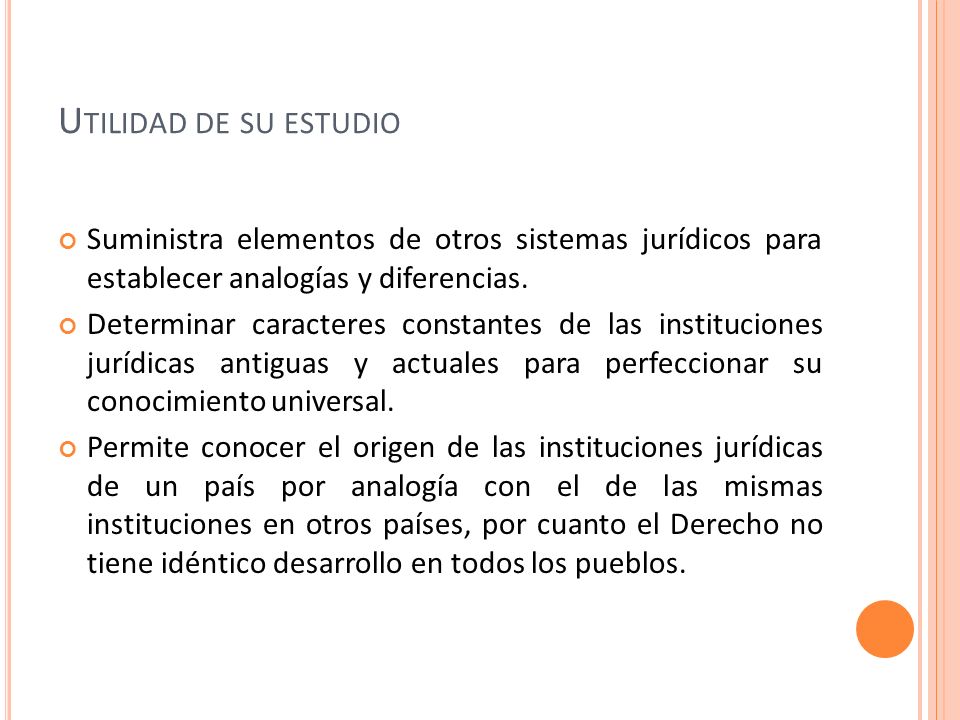 Utilidad de su estudio Suministra elementos de otros sistemas jurídicos para establecer analogías y diferencias.