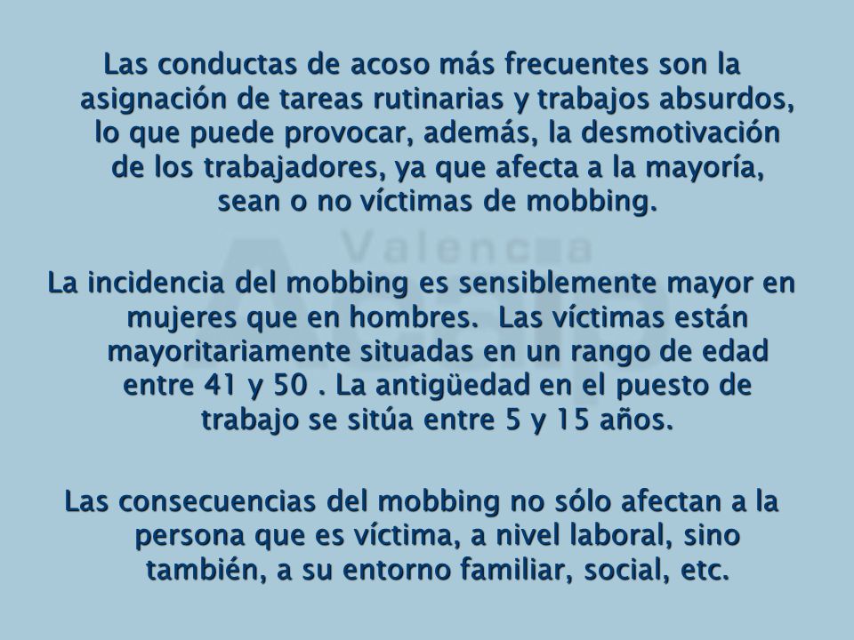 Las conductas de acoso más frecuentes son la asignación de tareas rutinarias y trabajos absurdos, lo que puede provocar, además, la desmotivación de los trabajadores, ya que afecta a la mayoría, sean o no víctimas de mobbing.