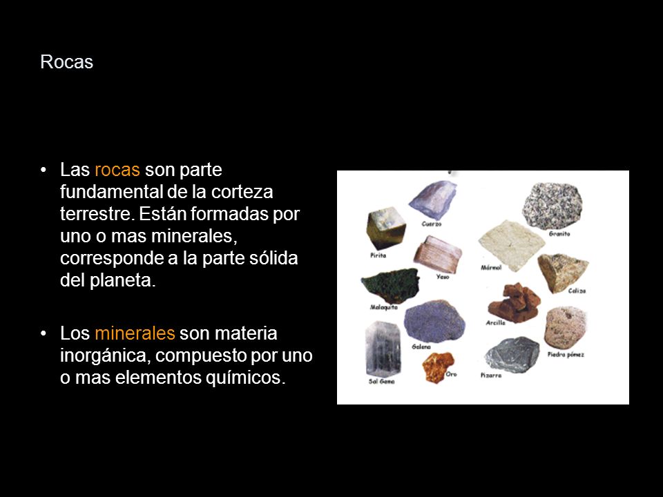 Rocas Las rocas son parte fundamental de la corteza terrestre. Están formadas por uno o mas minerales, corresponde a la parte sólida del planeta.