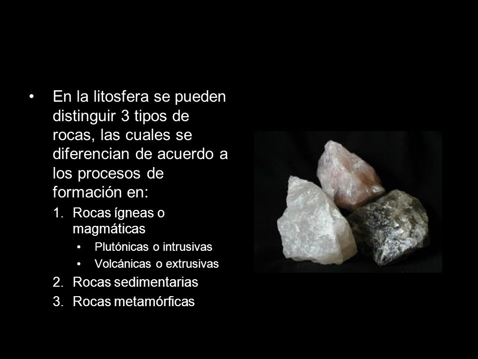 En la litosfera se pueden distinguir 3 tipos de rocas, las cuales se diferencian de acuerdo a los procesos de formación en: