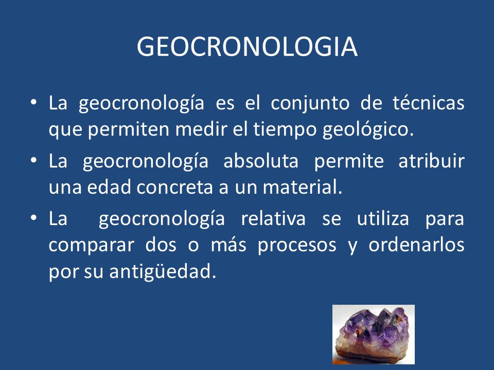 GEOCRONOLOGIA La geocronología es el conjunto de técnicas que permiten medir el tiempo geológico.