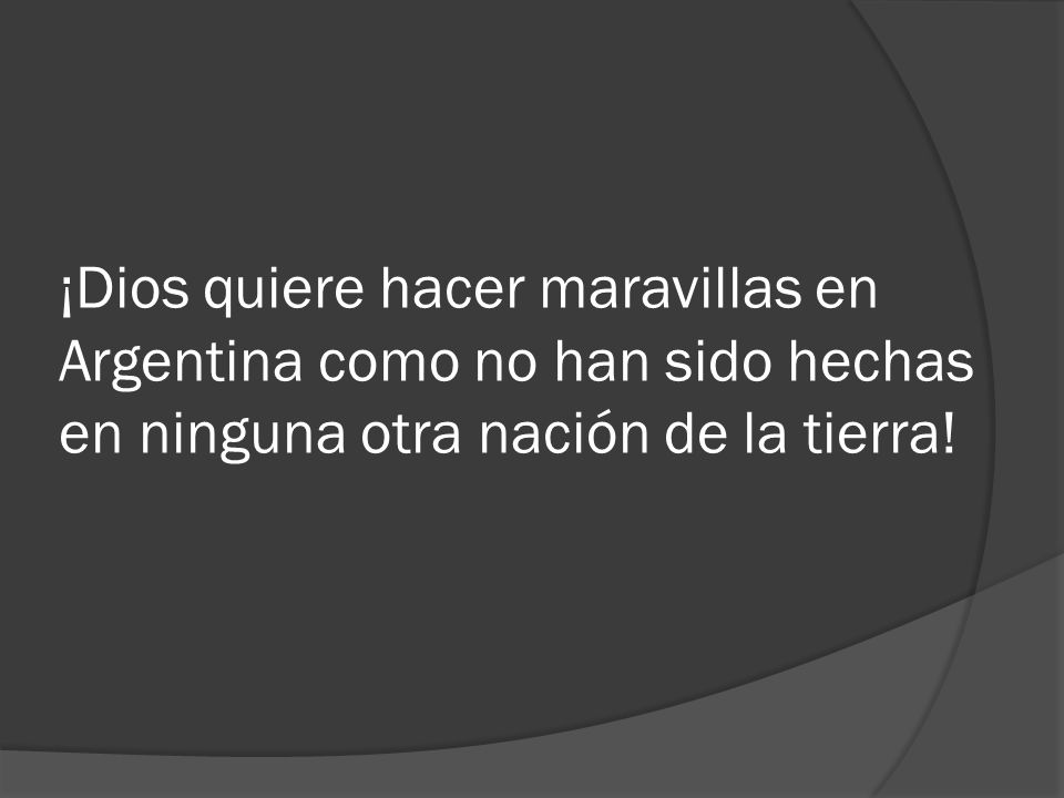 ¡Dios quiere hacer maravillas en Argentina como no han sido hechas en ninguna otra nación de la tierra!