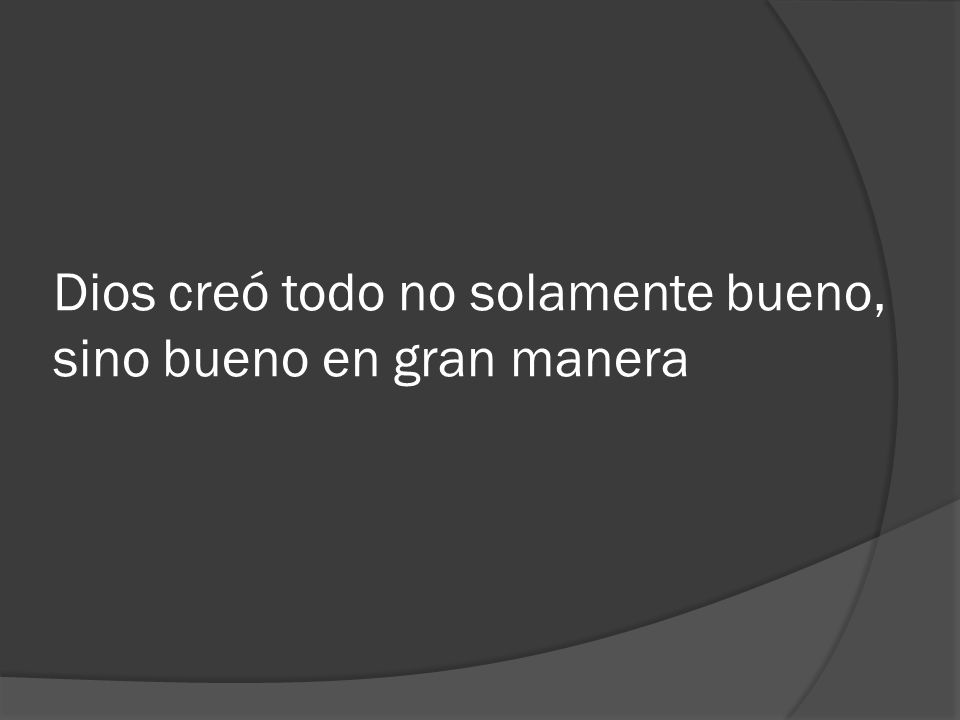 Dios creó todo no solamente bueno, sino bueno en gran manera