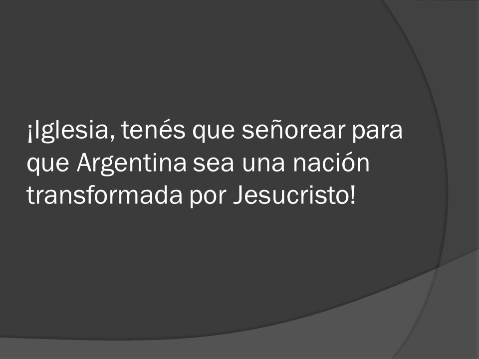 ¡Iglesia, tenés que señorear para que Argentina sea una nación transformada por Jesucristo!