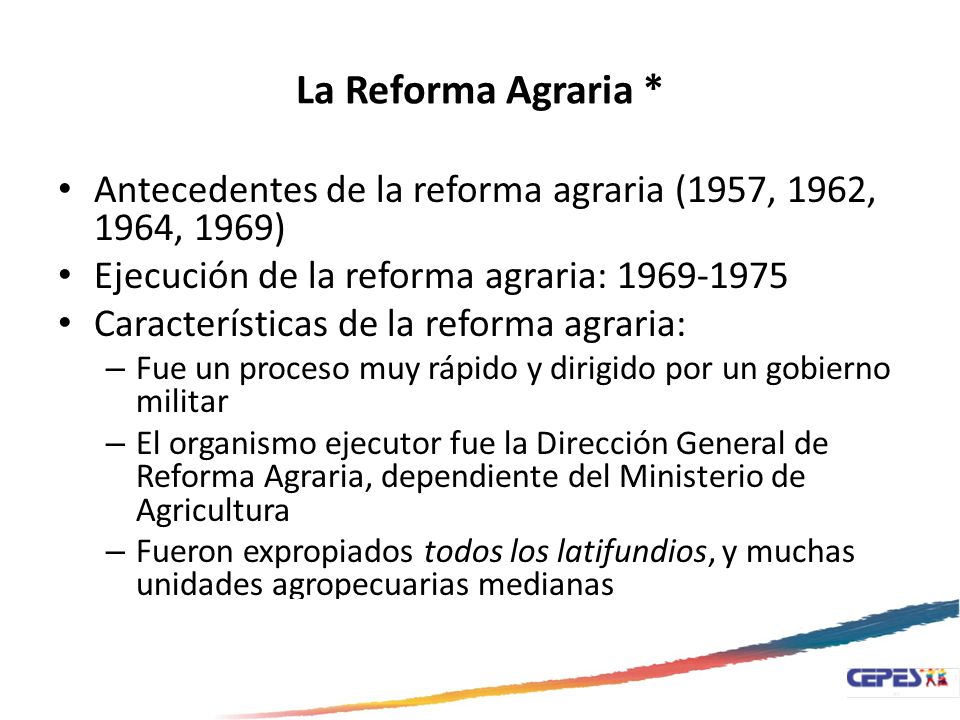 La Reforma Agraria * Antecedentes de la reforma agraria (1957, 1962, 1964, 1969) Ejecución de la reforma agraria: