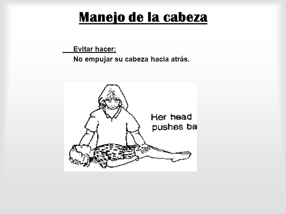 Manejo de la cabeza Evitar hacer: No empujar su cabeza hacia atrás.