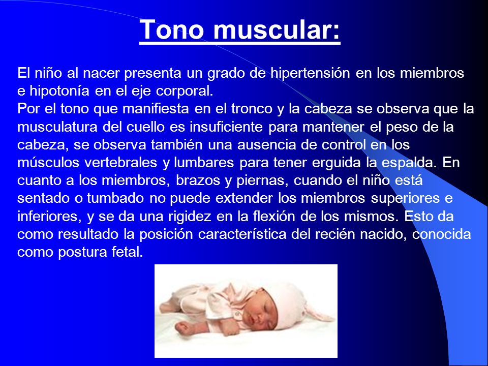 Tono muscular: El niño al nacer presenta un grado de hipertensión en los miembros. e hipotonía en el eje corporal.