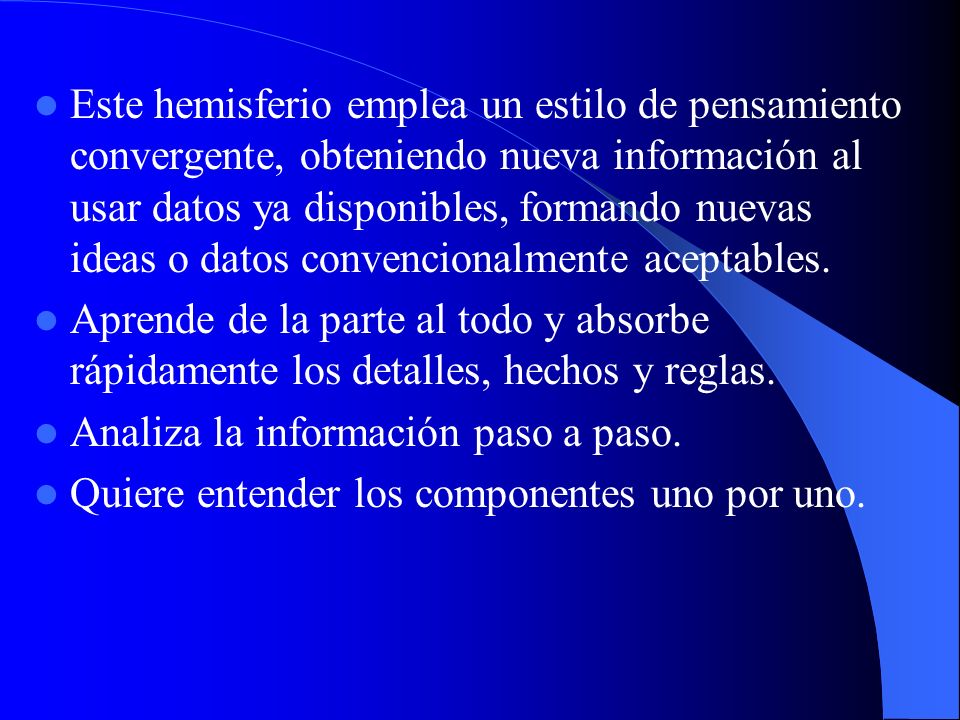 Este hemisferio emplea un estilo de pensamiento convergente, obteniendo nueva información al usar datos ya disponibles, formando nuevas ideas o datos convencionalmente aceptables.