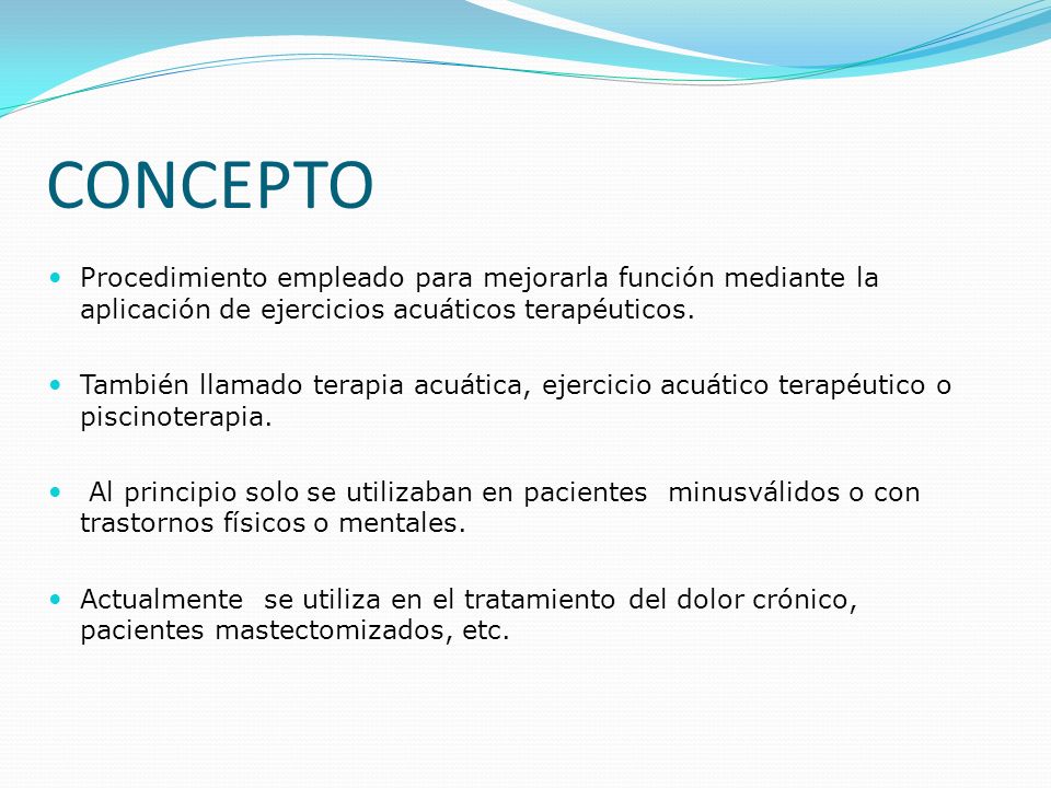 CONCEPTO Procedimiento empleado para mejorarla función mediante la aplicación de ejercicios acuáticos terapéuticos.