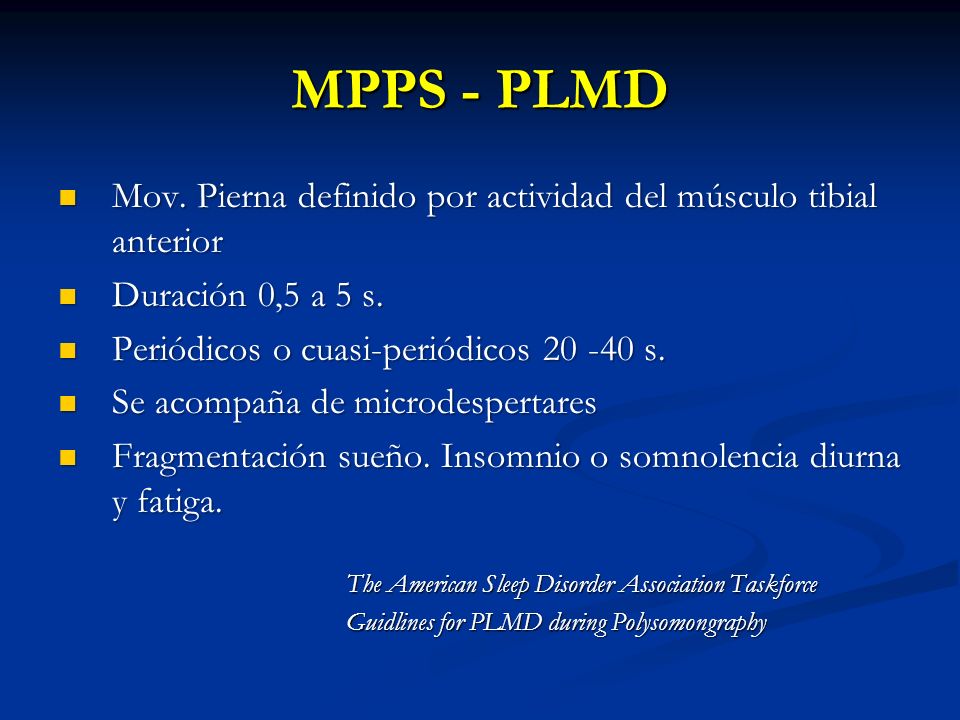 MPPS - PLMD Mov. Pierna definido por actividad del músculo tibial anterior. Duración 0,5 a 5 s. Periódicos o cuasi-periódicos s.