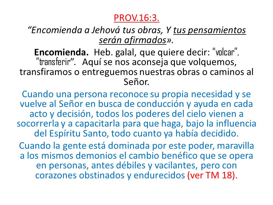PROV.16:3. Encomienda a Jehová tus obras, Y tus pensamientos serán afirmados».