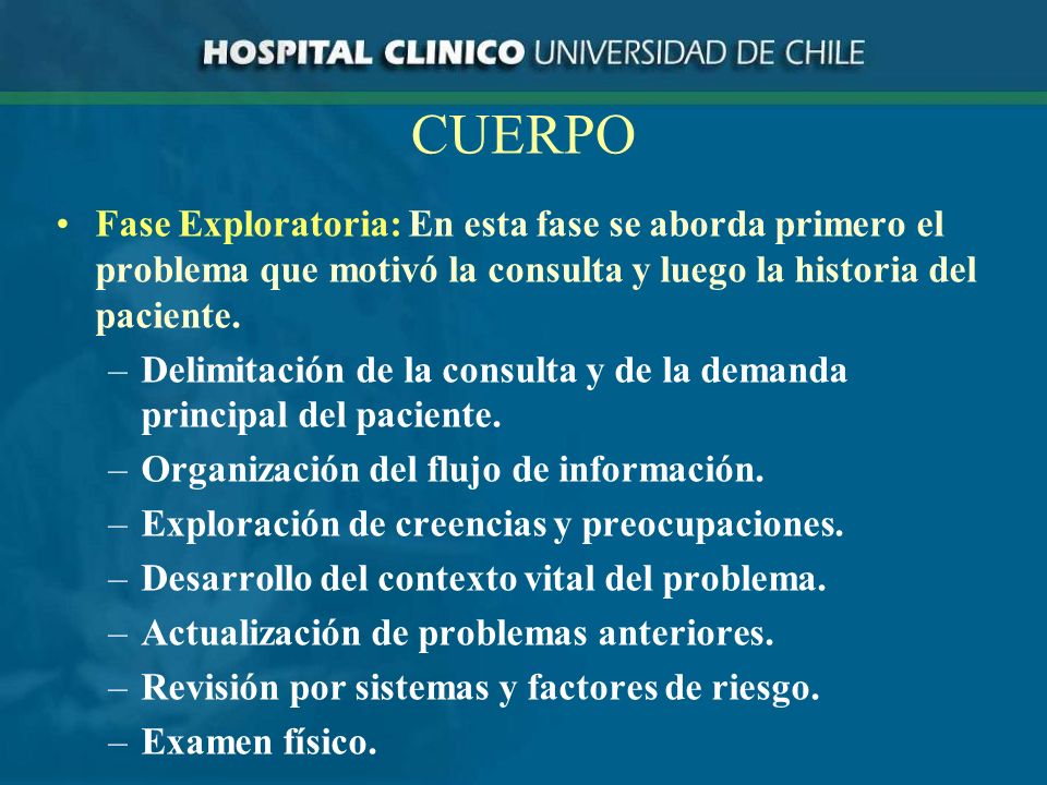 CUERPO Fase Exploratoria: En esta fase se aborda primero el problema que motivó la consulta y luego la historia del paciente.