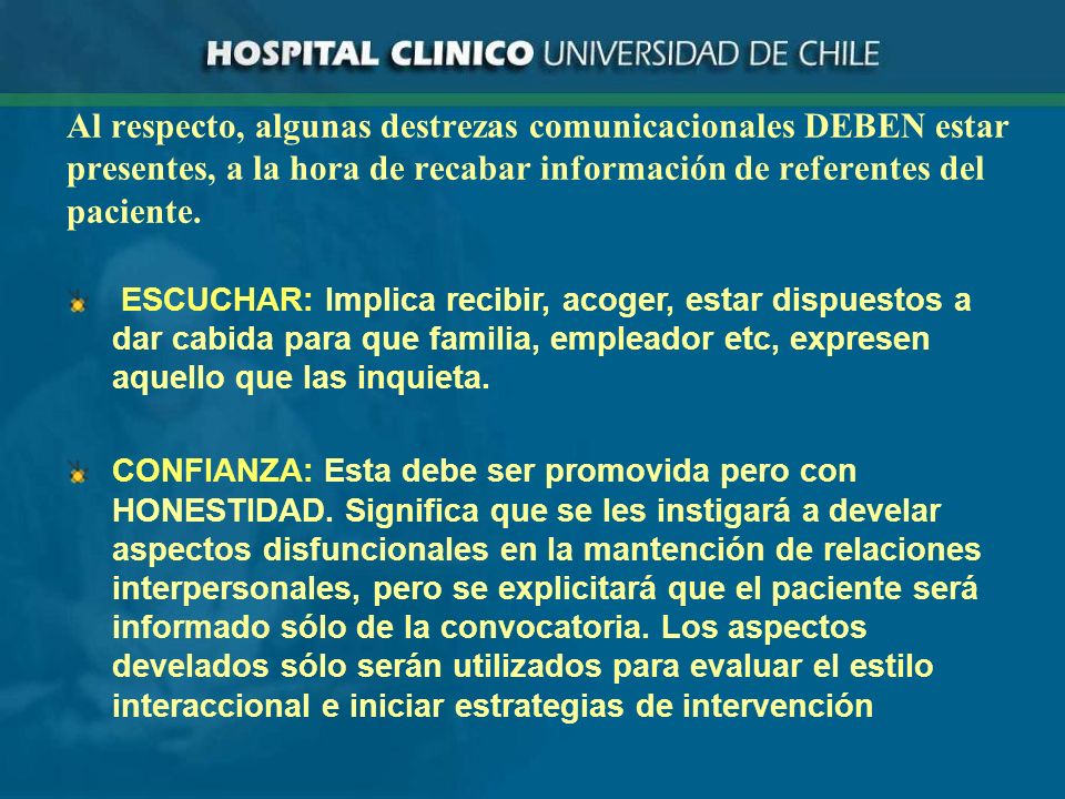 Al respecto, algunas destrezas comunicacionales DEBEN estar presentes, a la hora de recabar información de referentes del paciente.