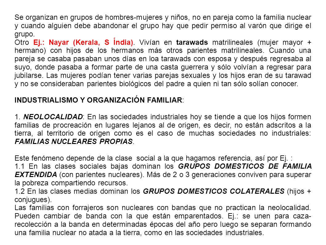 Se organizan en grupos de hombres-mujeres y niños, no en pareja como la familia nuclear y cuando alguien debe abandonar el grupo hay que pedir permiso al varón que dirige el grupo.