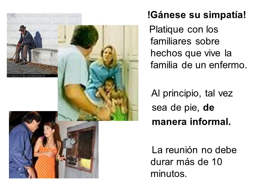 !Gánese su simpatía! Platique con los familiares sobre hechos que vive la familia de un enfermo. Al principio, tal vez.