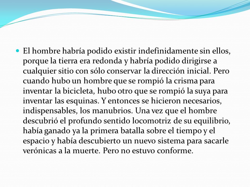 El hombre habría podido existir indefinidamente sin ellos, porque la tierra era redonda y habría podido dirigirse a cualquier sitio con sólo conservar la dirección inicial.