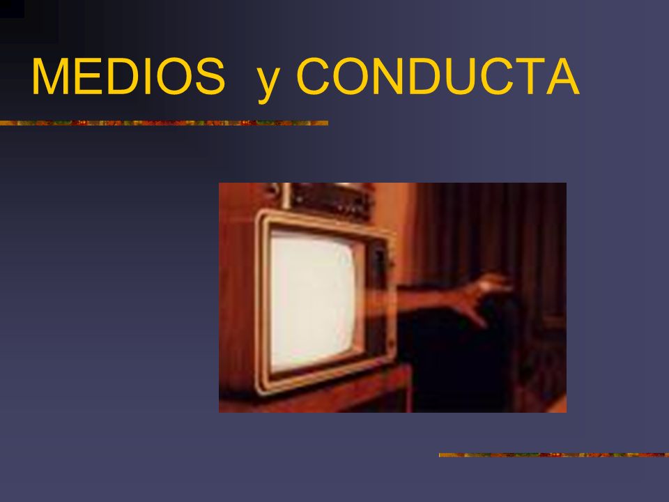 MEDIOS y CONDUCTA We live in an era where both parents are often working and children have more unsupervised time.
