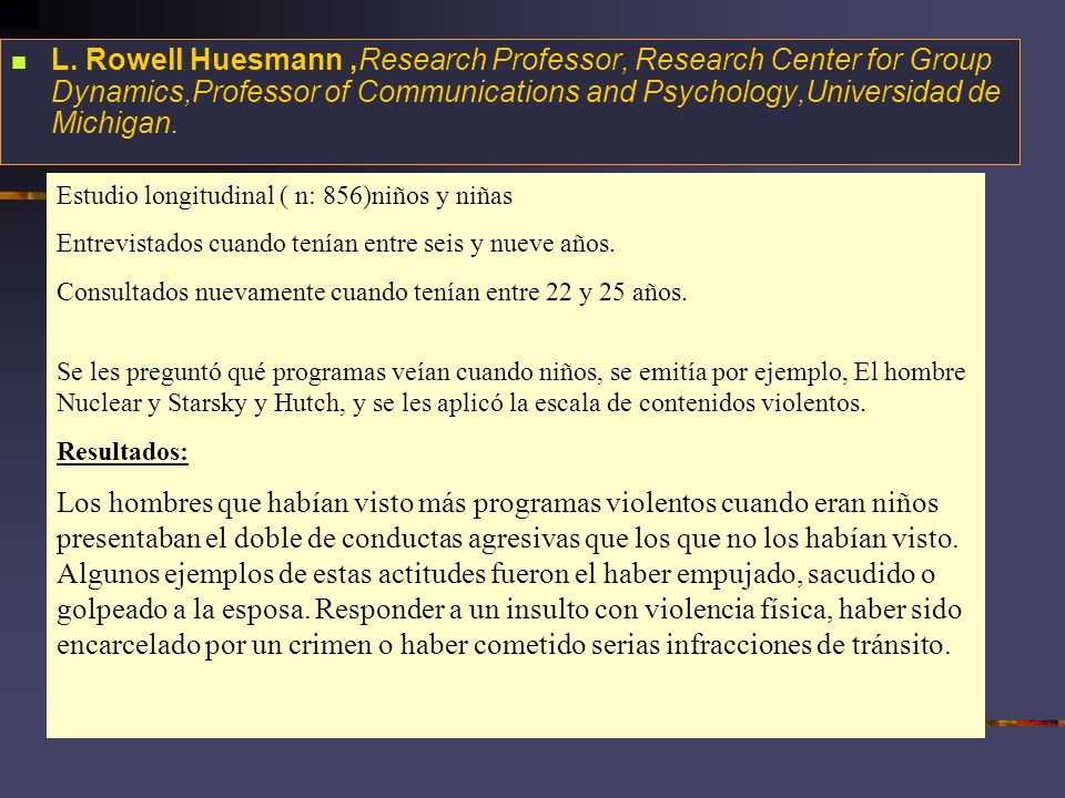 L. Rowell Huesmann ,Research Professor, Research Center for Group Dynamics,Professor of Communications and Psychology,Universidad de Michigan.