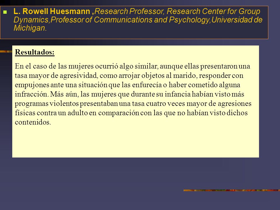 L. Rowell Huesmann ,Research Professor, Research Center for Group Dynamics,Professor of Communications and Psychology,Universidad de Michigan.