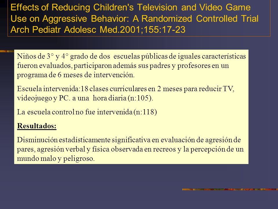 Effects of Reducing Children s Television and Video Game Use on Aggressive Behavior: A Randomized Controlled Trial Arch Pediatr Adolesc Med.2001;155:17-23