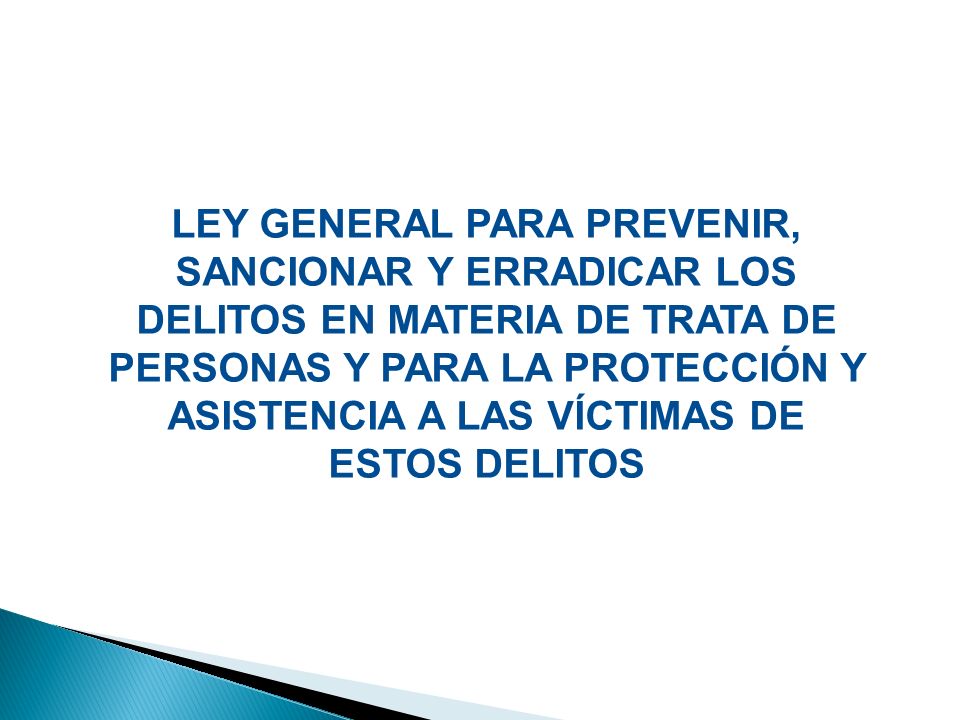 LEY GENERAL PARA PREVENIR, SANCIONAR Y ERRADICAR LOS DELITOS EN MATERIA DE TRATA DE PERSONAS Y PARA LA PROTECCIÓN Y ASISTENCIA A LAS VÍCTIMAS DE ESTOS DELITOS