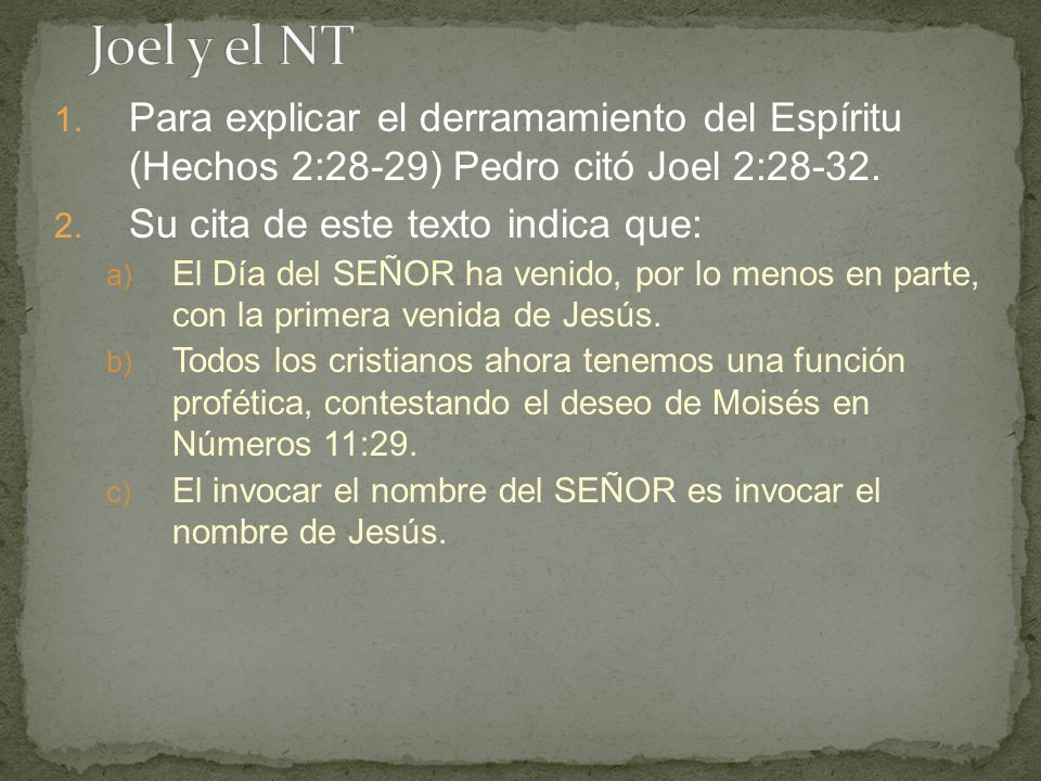 Joel y el NT Para explicar el derramamiento del Espíritu (Hechos 2:28-29) Pedro citó Joel 2: