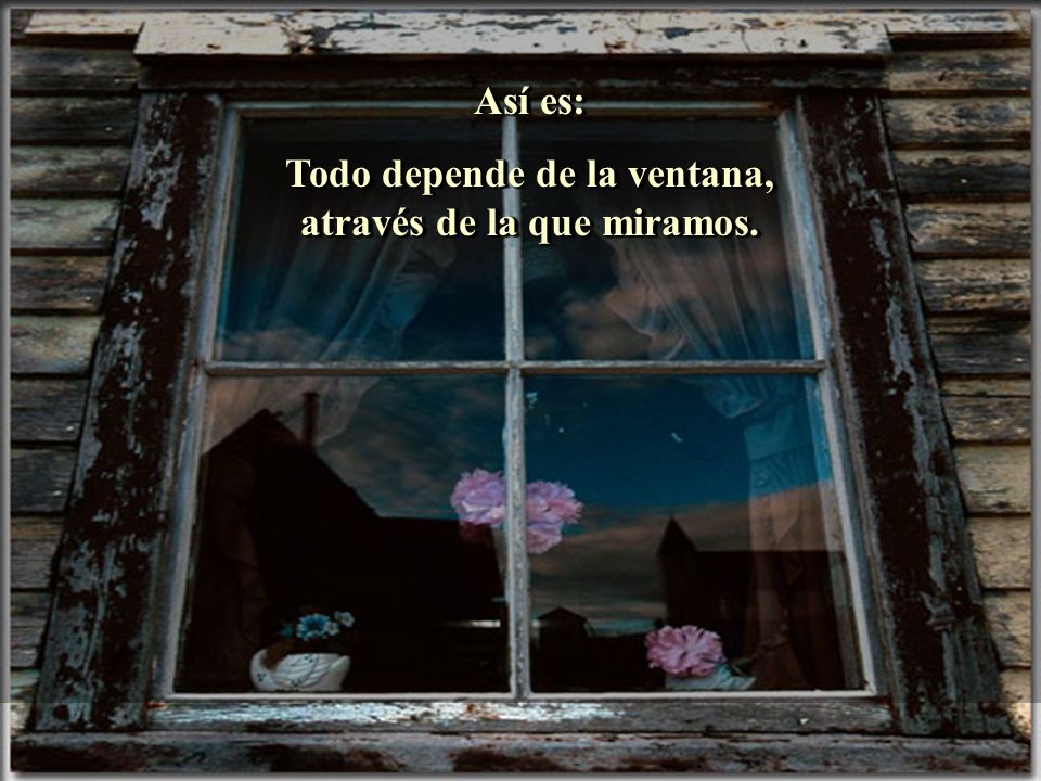 Todo depende de la ventana, através de la que miramos.