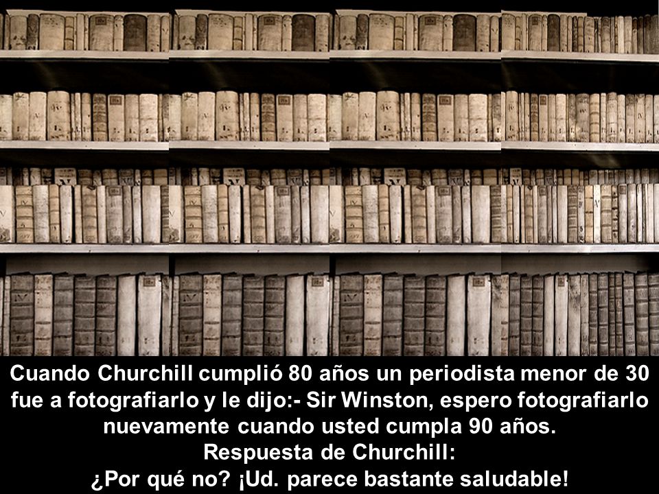 Respuesta de Churchill: ¿Por qué no ¡Ud. parece bastante saludable!