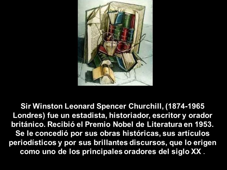 Sir Winston Leonard Spencer Churchill, ( Londres) fue un estadista, historiador, escritor y orador británico.