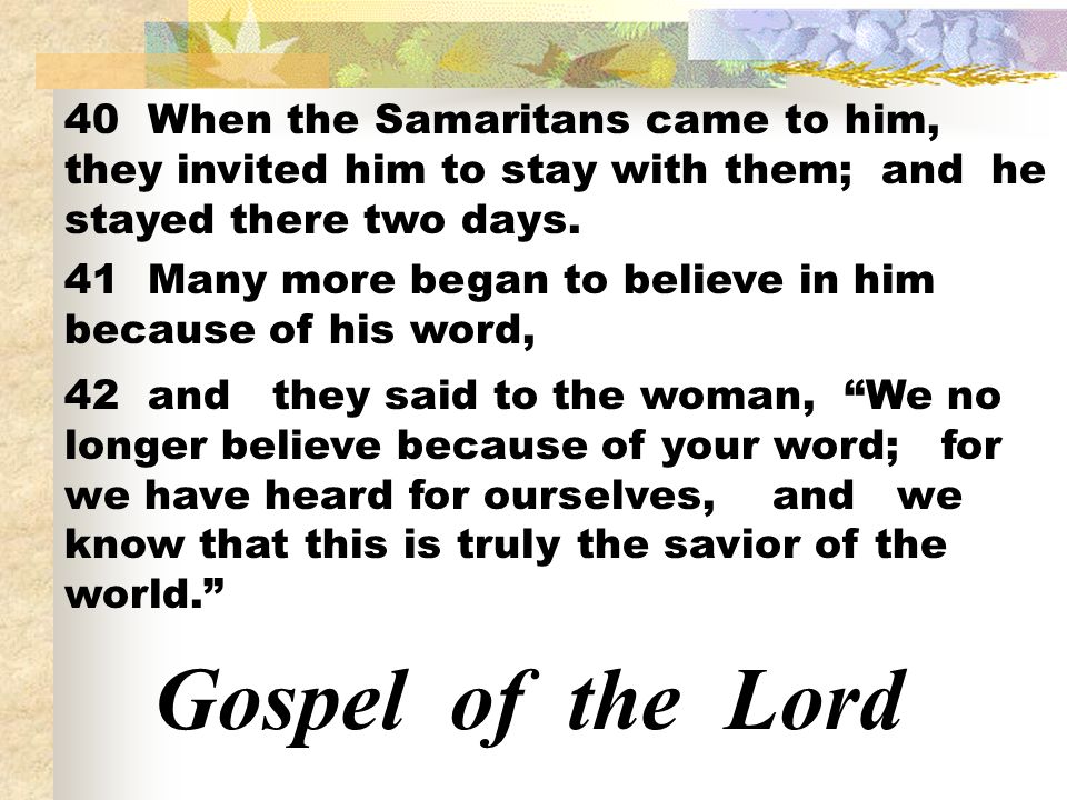 40 When the Samaritans came to him, they invited him to stay with them; and he stayed there two days.