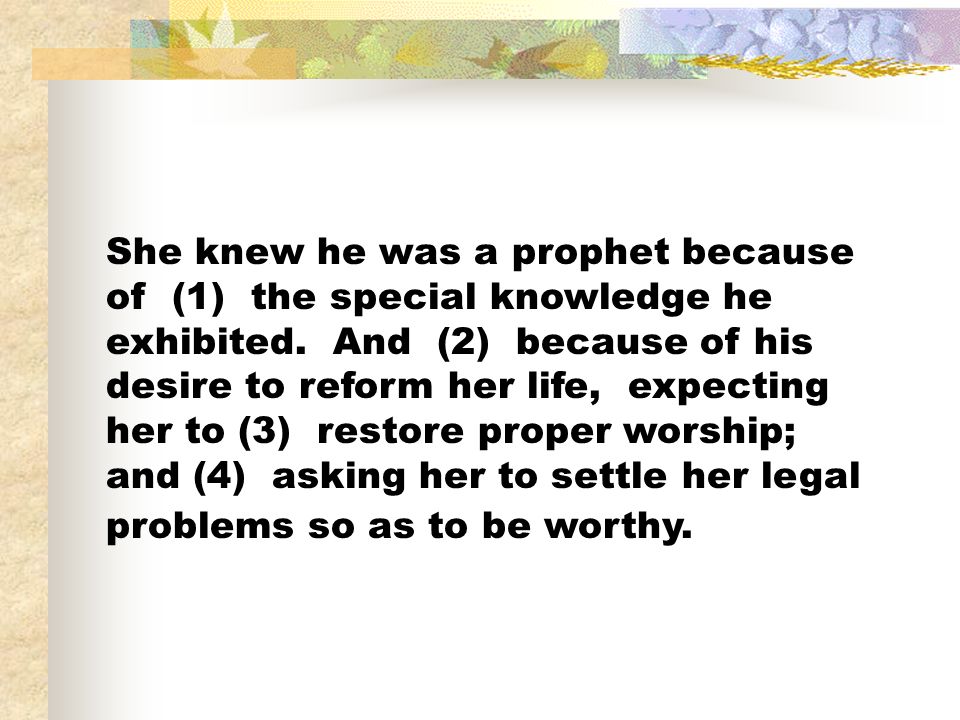 She knew he was a prophet because of (1) the special knowledge he exhibited.