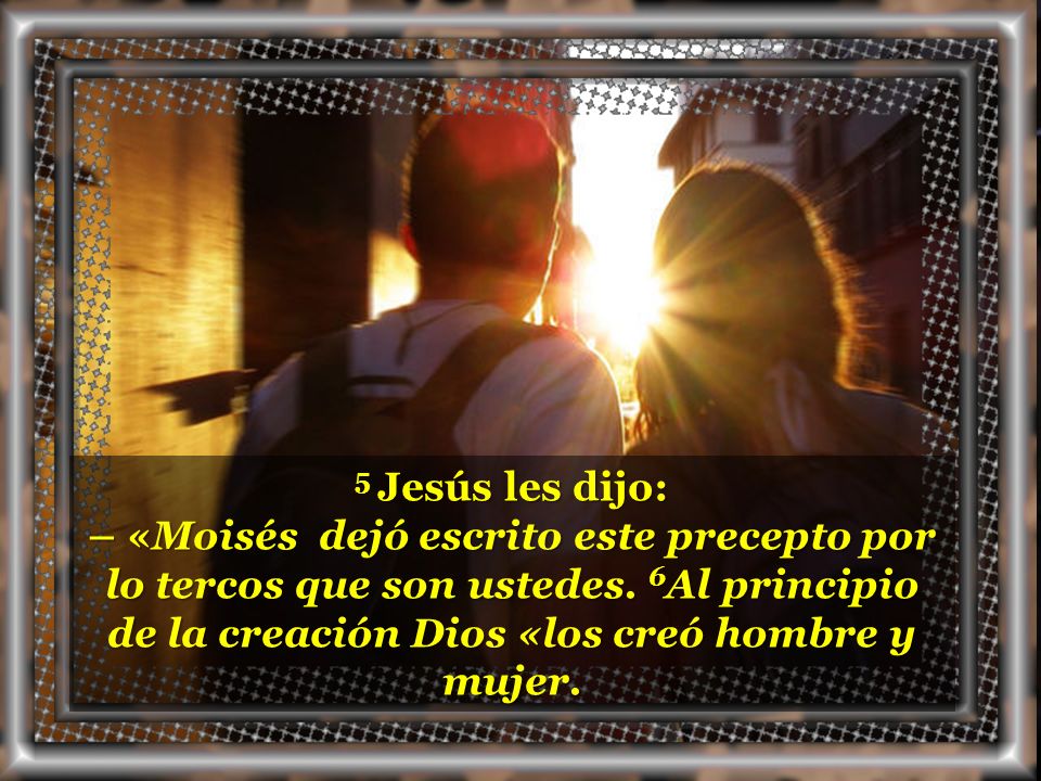 5 Jesús les dijo: – «Moisés dejó escrito este precepto por lo tercos que son ustedes.