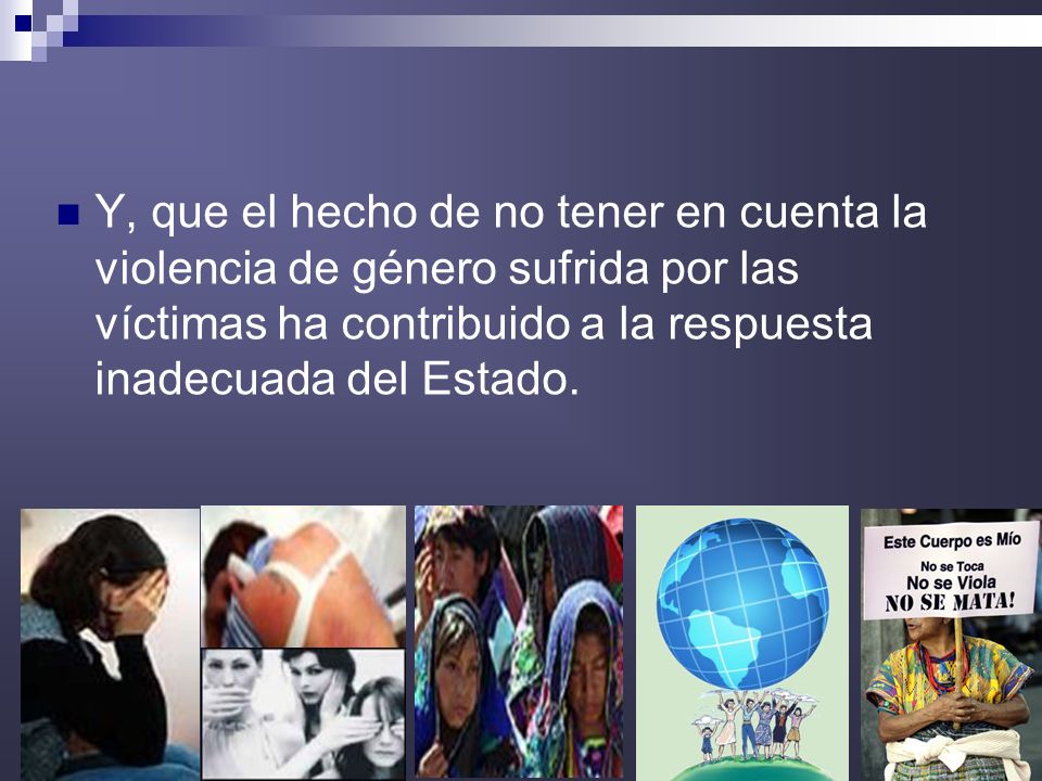 Y, que el hecho de no tener en cuenta la violencia de género sufrida por las víctimas ha contribuido a la respuesta inadecuada del Estado.
