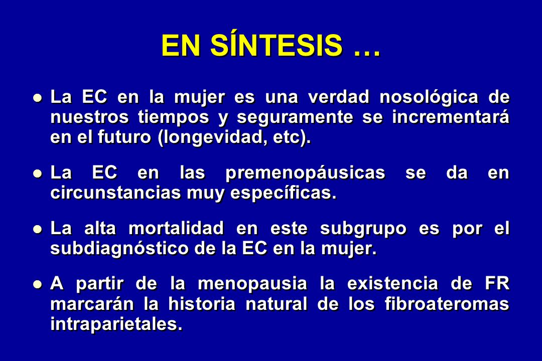 EN SÍNTESIS … La EC en la mujer es una verdad nosológica de nuestros tiempos y seguramente se incrementará en el futuro (longevidad, etc).