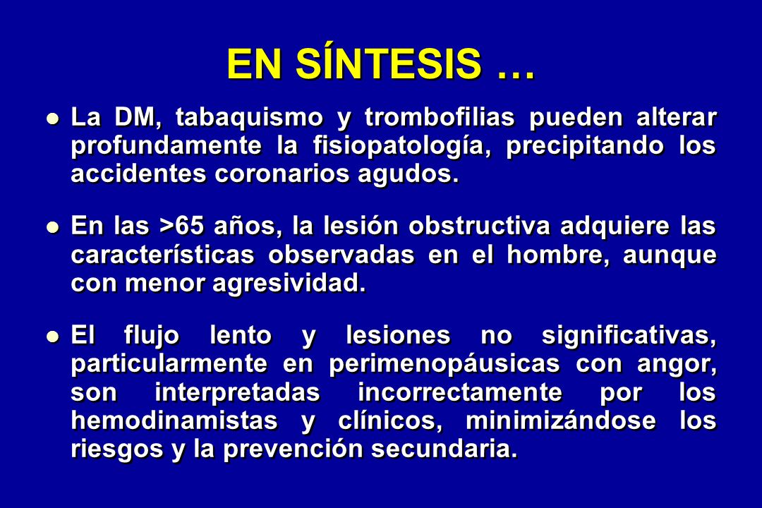 EN SÍNTESIS … La DM, tabaquismo y trombofilias pueden alterar profundamente la fisiopatología, precipitando los accidentes coronarios agudos.