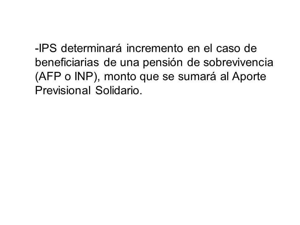 -IPS determinará incremento en el caso de beneficiarias de una pensión de sobrevivencia (AFP o INP), monto que se sumará al Aporte Previsional Solidario.