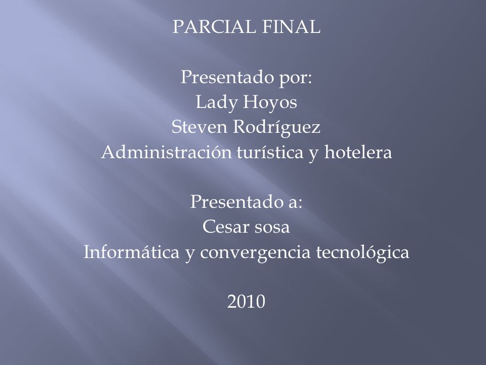 PARCIAL FINAL Presentado por: Lady Hoyos Steven Rodríguez Administración turística y hotelera Presentado a: Cesar sosa Informática y convergencia tecnológica 2010