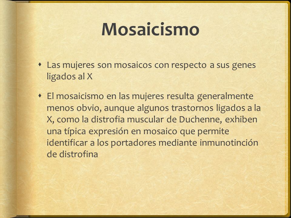 Mosaicismo Las mujeres son mosaicos con respecto a sus genes ligados al X.
